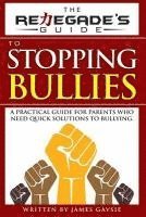 James Gavsie - The Renegade's Guide to Stopping Bullies: A Practical Guide for Parents Who Need Quick Solutions to Bullying, Häftad