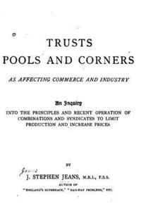 Trusts, Pools and Corners as Affecting Commerce and Industry 1