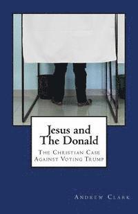 bokomslag Jesus and The Donald: The Christian Case Against Voting Trump