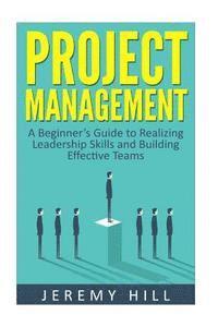 bokomslag Project Management: A Beginner's Guide to Realizing Leadership Skills and Building Teams