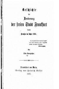 bokomslag Geschichte der Eroberung der Freien Stadt Frankfurt Durch Preussen Im Jahre 1866