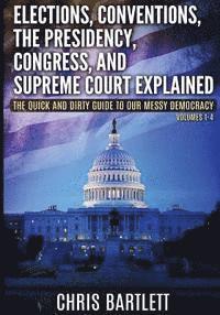 bokomslag Elections, Conventions, The Presidency, Congress, and Supreme Court Explained: The Quick and Dirty Guide to Our Messy Democracy Volumes 1-4