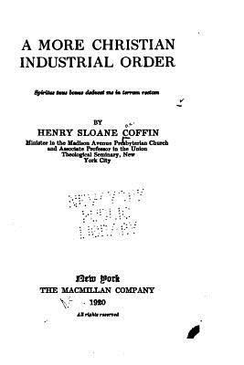 Henry Sloane Coffin - A More Christian Industrial Order, Häftad