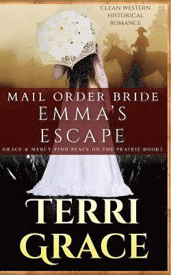Terri Grace - Mail Order Bride: Emma's Escape: Clean Western Historical Romance, Häftad