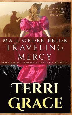Terri Grace - Mail Order Bride: Traveling Mercy: Clean Western Historical Romance, Häftad