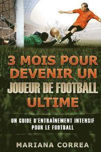 bokomslag 3 MOIS POUR DEVENIR UN JOUEUR De FOOTBALL ULTIME: UN GUIDE D?ENTRAINEMENT INTENSIF POUR Le FOOTBALL