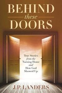 bokomslag Behind These Doors: True Stories from the Nursing Home and How God Showed Up