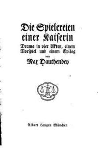 bokomslag Die Spielereien Einer Kaiserin, Drama in Vier Akten Einem Vorspiel und Einem Epilog