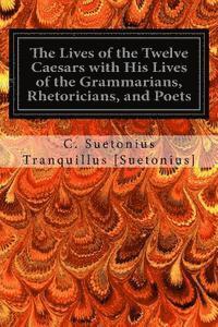bokomslag The Lives of the Twelve Caesars with His Lives of the Grammarians, Rhetoricians, and Poets