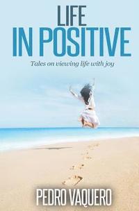bokomslag Life in positive: Tales on viewing life with joy