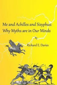 Richard E. Davies - Me and Achilles and Sisyphus: Why Myths are in our Minds, Häftad