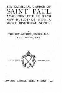 Arthur Dimock - The Cathedral Church of Saint Paul, an Account of the Old and New Buildings, Häftad