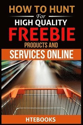 bokomslag How To Hunt For High Quality Freebie Products and Services Online