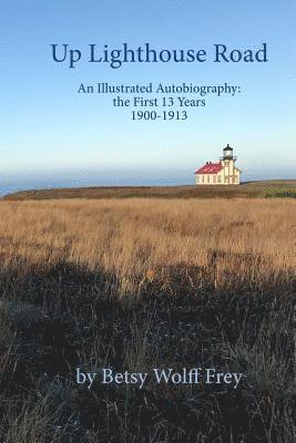 Betsy Wolff Frey - Up Lighthouse Road: An Illustrated Autobiography: the First 13 Years, 1900-1913, Häftad