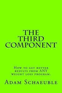 The Third Component: A unique process that will help you get better results from ANY exercise or nutrition plan 1
