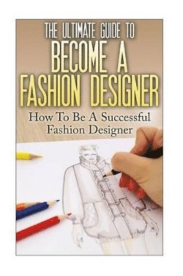 The Ultimate Guide To Become A Fashion Designer 1