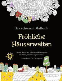 bokomslag Das schwarze Malbuch: Fröhliche Häuserwelten - Weiße Motive auf schwarzem Hintergrund für Anfänger und Fortgeschrittene: Ausmalbuch für Erwa