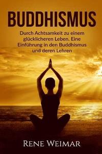 bokomslag Buddhismus: Durch Achtsamkeit zu einem glücklicheren Leben. Eine Einführung in den Buddhismus und deren Lehren.