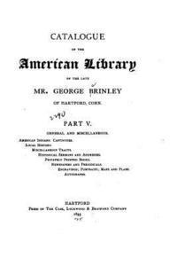 Catalogue of the American Library of the Late Mr. George Brinley of Hartford, Conn. - Part V 1