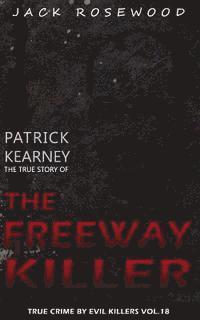 Jack Rosewood - Patrick Kearney: The True Story of The Freeway Killer: Historical Serial Killers and Murderers, Häftad