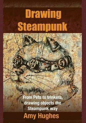 bokomslag Drawing Steampunk: From Pets to trinkets, drawing objects the Steampunk way