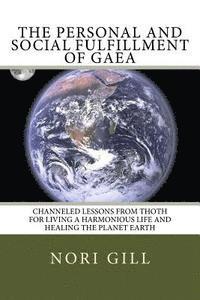 bokomslag The Personal and Social Fulfillment of Gaea: Channeled Lessons from Thoth for Living a Harmonious Life and Healing the Planet Earth