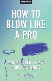 bokomslag 'How To Blow Like A Pro' And 25 Other Essays About Blowjobs