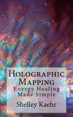 Shelley Kaehr - Holographic Mapping: Energy Healing Made Simple, Häftad