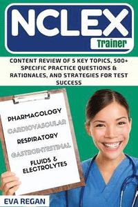 bokomslag NCLEX Review: The NCLEX Trainer: Content Review of 5 Key Topics, 500+ Specific Practice Questions & Rationales, and Strategies for T