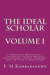 bokomslag The Ideal Scholar: Volume 1: A Response to 'Miseducation,' Prevalence of Illiterate Graduates, Educated Slaves & Parents' Uncertainty abo