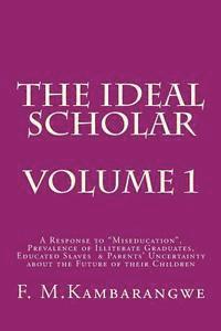 bokomslag The Ideal Scholar: Volume 1: A Response to "Miseducation," Prevalence of Illiterate Graduates, Educated Slaves & Parents' Uncertainty abo