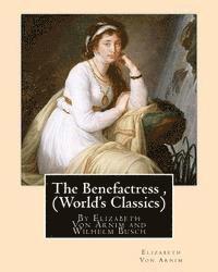 bokomslag The Benefactress, By Elizabeth Von Arnim and Wilhelm Busch (World's Classics): Heinrich Christian Wilhelm Busch (15 April 1832 - 9 January 1908) was a