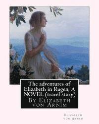 bokomslag The adventures of Elizabeth in Rugen, By Elizabeth von Arnim A NOVEL (travel story)