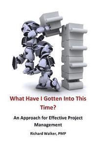 bokomslag What Have I Gotten Into This Time?: An Approach for Effective Project Management