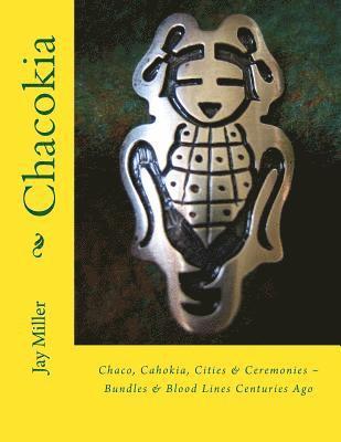 Jay Miller Phd - Chacokia: Chaco, Cahokia, Cities & Ceremonies Bundles & Blood Lines Centuries Ago, Häftad