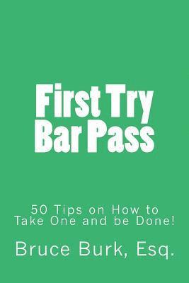 First Try Bar Pass: 50 Tips on How to Take One and Be Done! 1