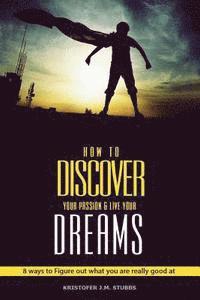 bokomslag Discover Your Passion and Live Your Dreams: 8 Ways To Figure Out What You Are Really Good At