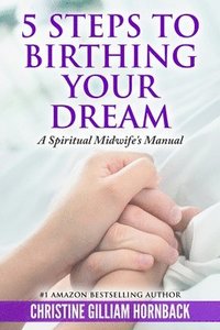 bokomslag 5 Steps to Birthing Your Dream: A Spiritual Midwife's Manual