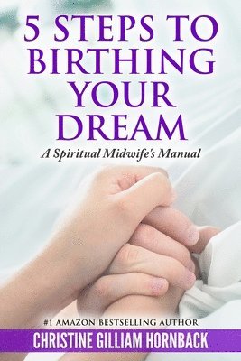 Christine Gilliam Hornback - 5 Steps to Birthing Your Dream: A Spiritual Midwife's Manual, Häftad