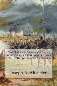 The Tree of Appomattox, a story of the Civil War's close. NOVEL By: Joseph A. Altsheler 1