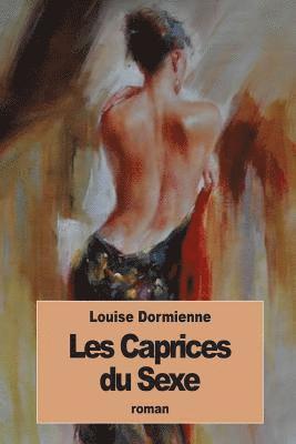 bokomslag Les Caprices du Sexe: ou les audaces érotiques de Mademoiselle Louise de B.