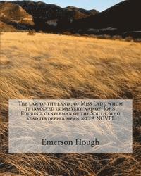 bokomslag The law of the land: of Miss Lady, whom it involved in mystery, and of John Eddring, gentleman of the South, who read its deeper meaning: A NOVEL