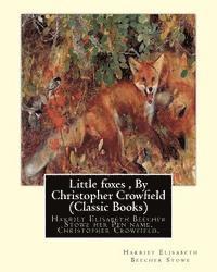 Harriet Elisabeth Beecher Stowe - Little foxes, By Christopher Crowfield (Classic Books): Harriet Elisabeth Beecher Stowe her Pen name, Christopher Crowfield., Häftad