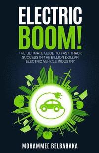 bokomslag Electric BOOM!: The Ultimate Guide to Fast Track Success in the Billion Dollar Electric Vehicle Industry