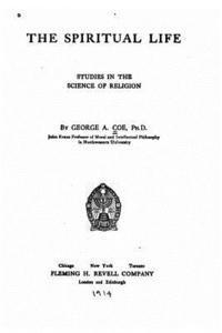 George Albert Coe - The Spiritual Life, Studies in the Science of Religion, Häftad