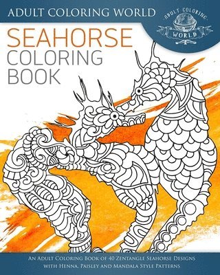 bokomslag Seahorse Coloring Book: An Adult Coloring Book of 40 Zentangle Seahorse Designs with Henna, Paisley and Mandala Style Patterns
