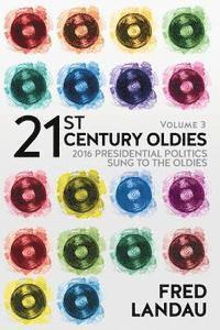 bokomslag 21st Century Oldies, Volume 3: 2016 Presidential Politics, Sung to the Oldies