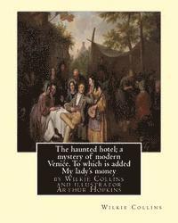 The haunted hotel; a mystery of modern Venice. To which is added My lady's money: ( illustrated )by Wilkie Collins and illustrator Arthur Hopkins, (18