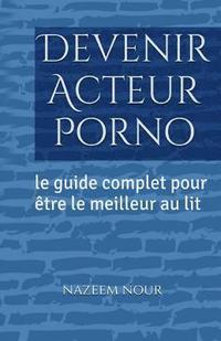 bokomslag Devenir Acteur porno: Le guide complet pour etre le meilleur au lit