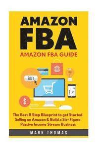 Mark Thomas - Amazon FBA: Amazon FBA Guide: The Best 8 Step Blueprint to get Started Selling on Amazon & Build a Six- Figure Passive Income Stream Business., Häftad